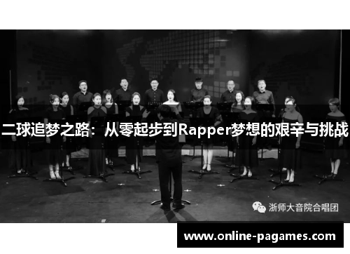 二球追梦之路:从零起步到Rapper梦想的艰辛与挑战 二球追梦之路:从零起步到Rapper梦想的艰辛与挑战