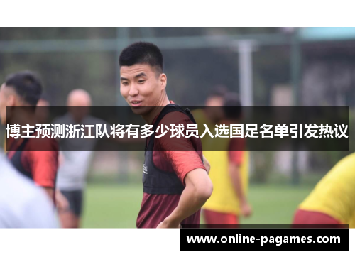 博主预测浙江队将有多少球员入选国足名单引发热议 博主预测浙江队将有多少球员入选国足名单引发热议