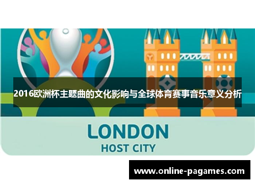 2016欧洲杯主题曲的文化影响与全球体育赛事音乐意义分析