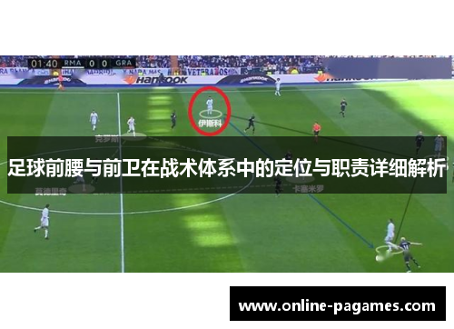 足球前腰与前卫在战术体系中的定位与职责详细解析 足球前腰与前卫在战术体系中的定位与职责详细解析