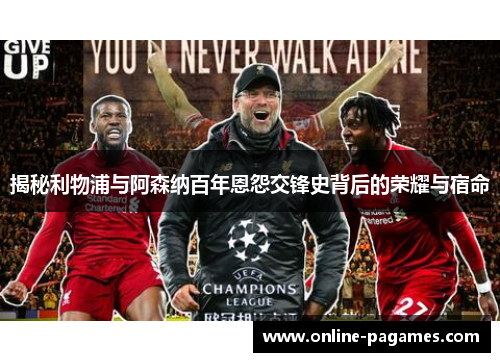 揭秘利物浦与阿森纳百年恩怨交锋史背后的荣耀与宿命 揭秘利物浦与阿森纳百年恩怨交锋史背后的荣耀与宿命