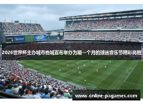 2026世界杯主办城市费城宣布举办为期一个月的球迷音乐节精彩亮相