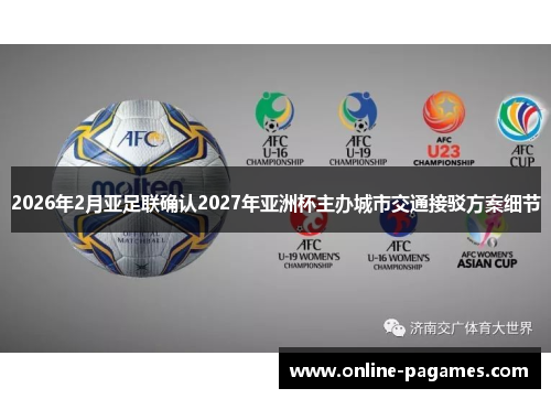 2026年2月亚足联确认2027年亚洲杯主办城市交通接驳方案细节